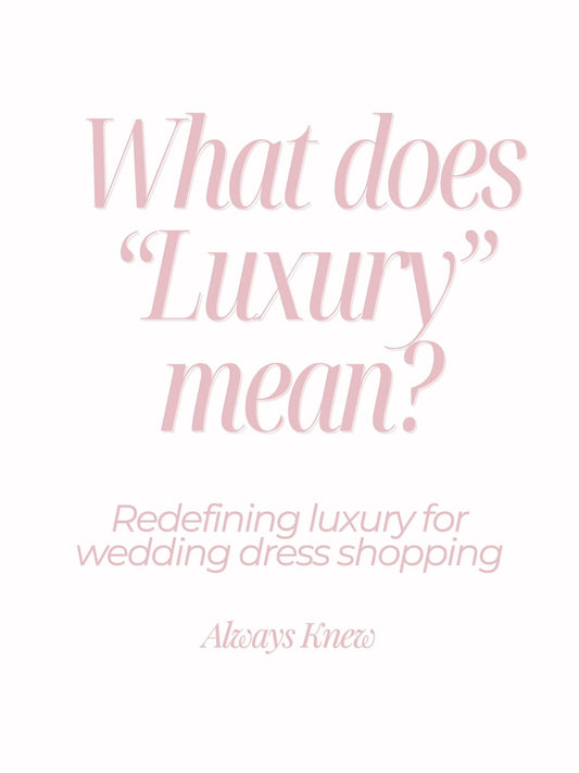 What Does Luxury Really Mean When Wedding Dress Shopping?